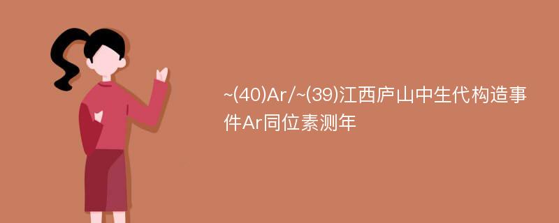 ~(40)Ar/~(39)江西庐山中生代构造事件Ar同位素测年