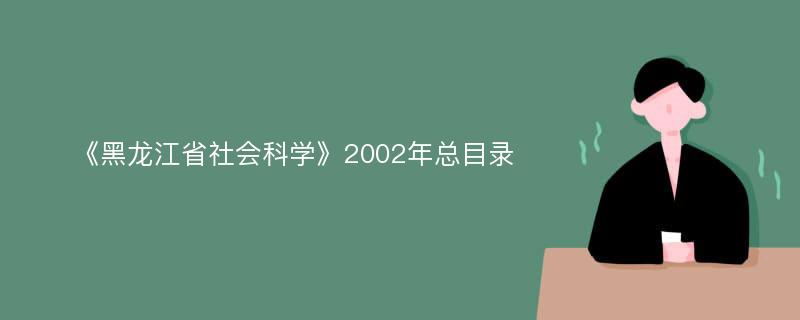 《黑龙江省社会科学》2002年总目录