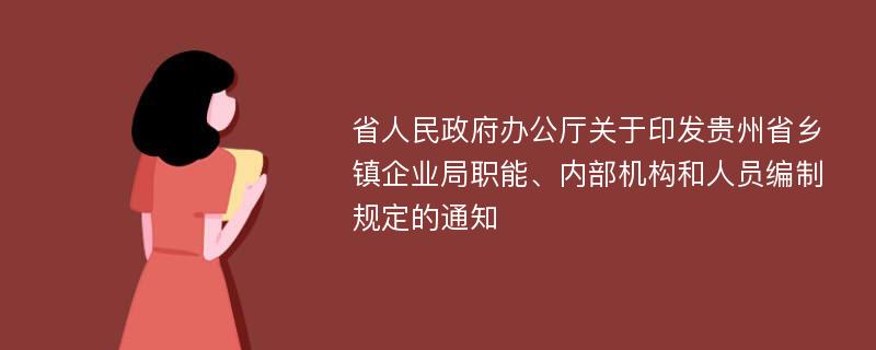 省人民政府办公厅关于印发贵州省乡镇企业局职能、内部机构和人员编制规定的通知