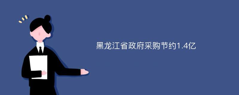 黑龙江省政府采购节约1.4亿