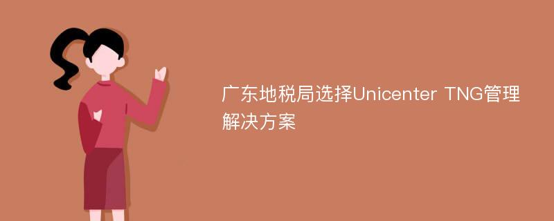 广东地税局选择Unicenter TNG管理解决方案