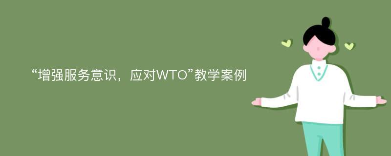 “增强服务意识，应对WTO”教学案例