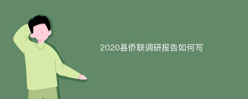 2020县侨联调研报告如何写